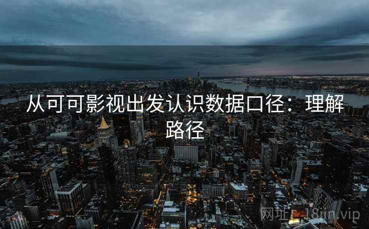 从可可影视出发认识数据口径：理解路径