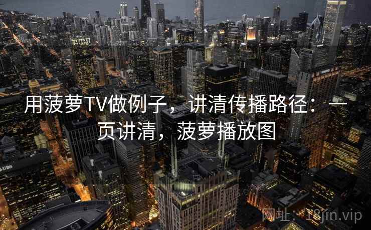 用菠萝TV做例子，讲清传播路径：一页讲清，菠萝播放图