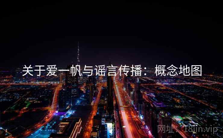 关于爱一帆与谣言传播：概念地图