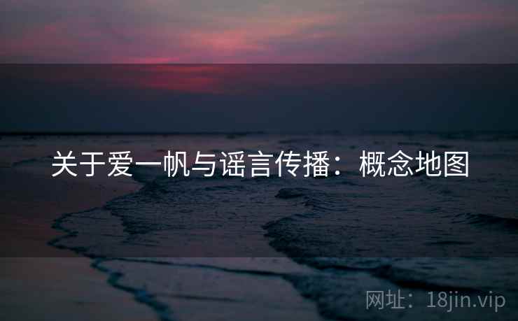 关于爱一帆与谣言传播：概念地图