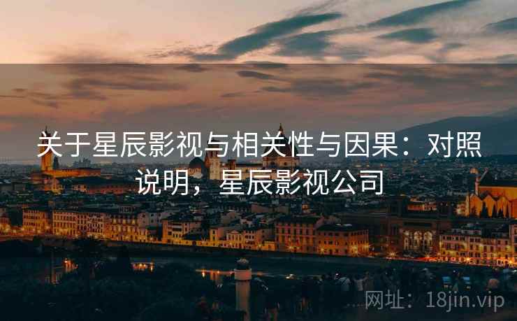 关于星辰影视与相关性与因果：对照说明，星辰影视公司