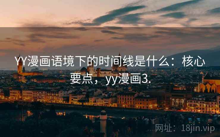 YY漫画语境下的时间线是什么：核心要点，yy漫画3.