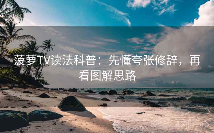 菠萝TV读法科普：先懂夸张修辞，再看图解思路