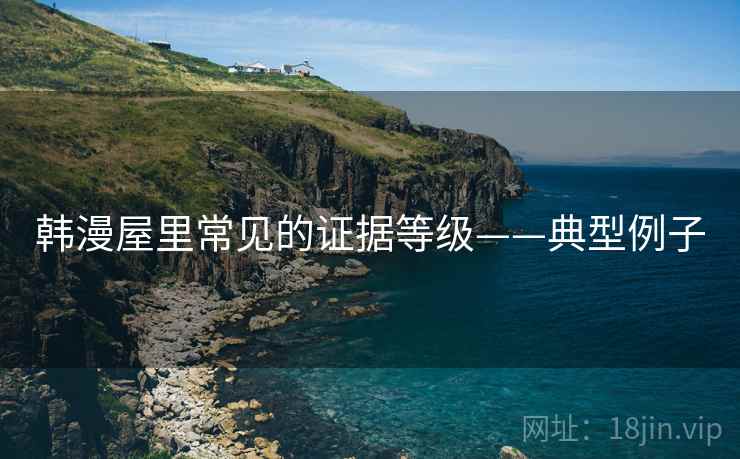 韩漫屋里常见的证据等级——典型例子