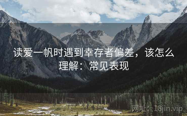 读爱一帆时遇到幸存者偏差,该怎么理解:常见表现 读爱一帆时遇到幸存者偏差,该怎么理解:常见表现
